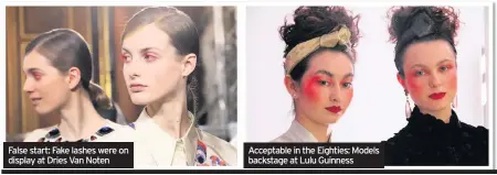  ??  ?? False start: Fake lashes were on display at Dries Van Noten Acceptable in the Eighties: Models backstage at Lulu Guinness