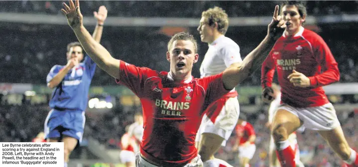  ??  ?? Lee Byrne celebrates after scoring a try against England in 2008. Left, Byrne with Andy Powell, the headline act in the infamous ‘Buggygate’ episode