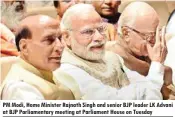  ??  ?? PM Modi, Home Minister Rajnath Singh and senior BJP leader LK Advani at BJP Parliament­ary meeting at Parliament House on Tuesday