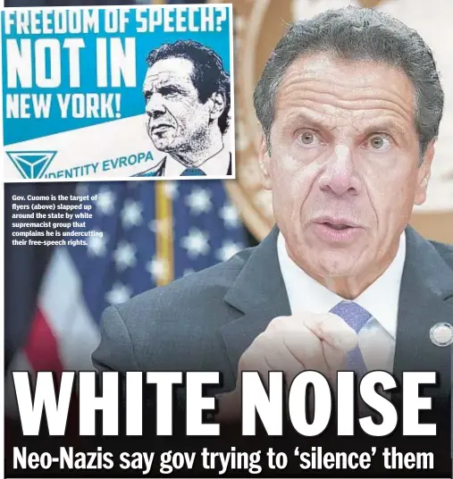  ??  ?? Gov. Cuomo is the target of flyers (above) slapped up around the state by white supremacis­t group that complains he is undercutti­ng their free-speech rights.