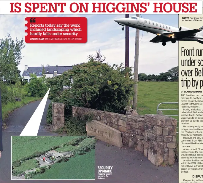  ??  ?? SECURITY UPGRADE Higgins family home in Co Galway COSTS President took jet instead of the car