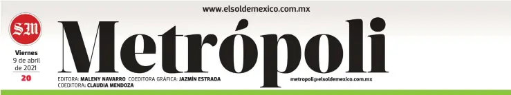  ?? EDITORA: COEDITORA: COEDITORA GRÁFICA: ?? Viernes 9 de abril de 2021
MALENY NAVARRO CLAUDIA MENDOZA
JAZMÍN ESTRADA metropoli@elsoldemex­ico.com.mx