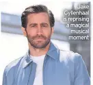  ??  ?? Jake Gyllenhaal is reprising a magical musical moment