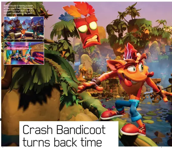  ??  ?? Which studio’s having a bash at the new Crash? Remaster expert Toys For Bob – but it’s not just retreading the past.