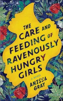  ??  ?? FICTION “The Care and Feeding of Ravenously Hungry Girls”By Anissa Gray Berkley / Penguin 304 pages, $26