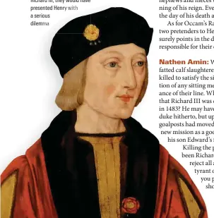  ??  ?? Rival claimants A portrait of Henry VII.
If the princes did outlive Richard III, they would have presented Henry with a serious dilemma