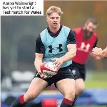  ??  ?? Aaron Wainwright has yet to start a Test match for Wales
