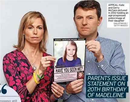  ?? DAN KITWOOD / GETTY IMAGES) ?? APPEAL: Kate and Gerry McCann pictured in 2012 holding an age-progressed police image of their daughter
PARENTS ISSUE STATEMENT ON 20TH BIRTHDAY OF MADELEINE