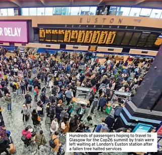  ?? ?? Hundreds of passengers hoping to travel to Glasgow for the Cop26 summit by train were left waiting at London’s Euston station after a fallen tree halted services