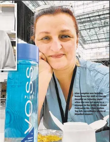  ?? COURTESY OF DIANA LEE; NYPD ?? Irina Langdon was heading home from her shift at Lincoln Hospital on Saturday night when she was set upon by a stranger in the 149th St.-Grand Concourse No. 4 line station. Top left, surveillan­ce photo of bloodied suspect.