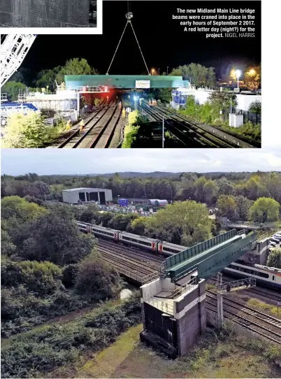  ?? NIGEL HARRIS ?? The new Midland Main Line bridge beams were craned into place in the early hours of September 2 2017. A red letter day (night?) for the project.