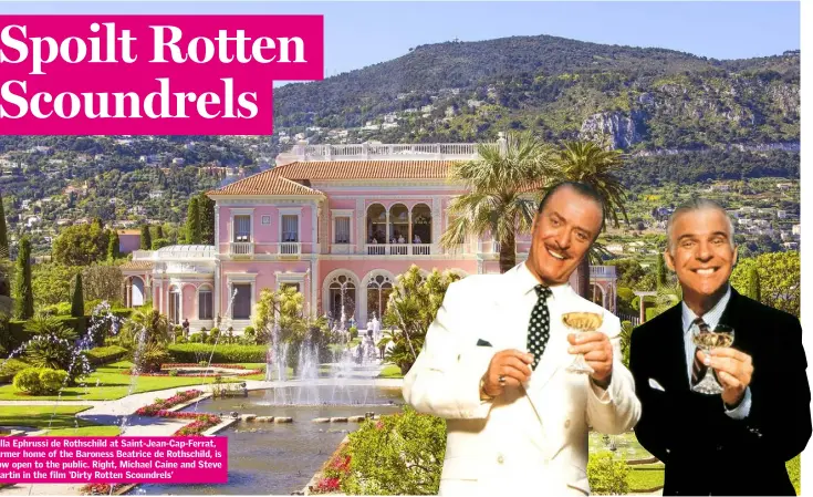  ??  ?? Villa Ephrussi de Rothschild at Saint-Jean-Cap-Ferrat, former home of the Baroness Beatrice de Rothschild, is now open to the public. Right, Michael Caine and Steve Martin in the film ‘Dirty Rotten Scoundrels’