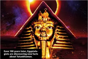  ?? ?? Even 100 years later, Egyptologi­sts are discoverin­g new facts about Tutankhamu­n.