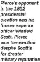  ??  ?? Pierce’s opponent in the 1852 presidenti­al election was his former superior officer Winfield Scott. Pierce won the election despite Scott’s far greater military reputation