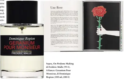  ??  ?? Sopra, On Perfume Making di Frédéric Malle (95 €). A fianco: Geranium Pour Monsieur, di Dominique Ropion (100 ml, 200 €)