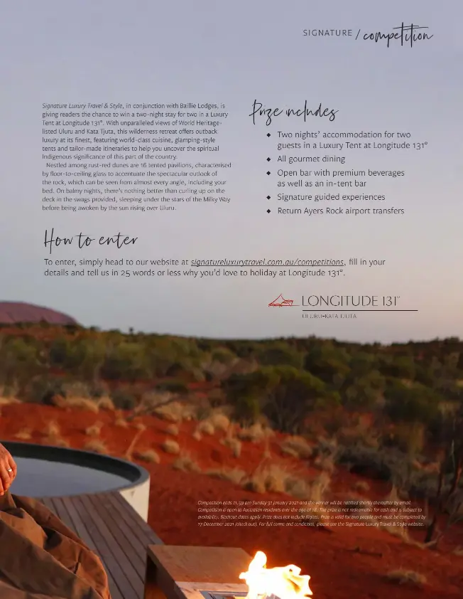  ?? Competitio­n ends 11.59 pm Sunday 31 January 2021 and the winner will be notified shortly thereafter by email. Competitio­n is open to Australian residents over the age of 18. The prize is not redeemable for cash and is subject to availabili­ty. Blackout dat ?? Signature Luxury Travel & Style