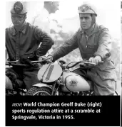  ??  ?? ABOVE World Champion Geoff Duke (right) sports regulation attire at a scramble at Springvale, Victoria in 1955.