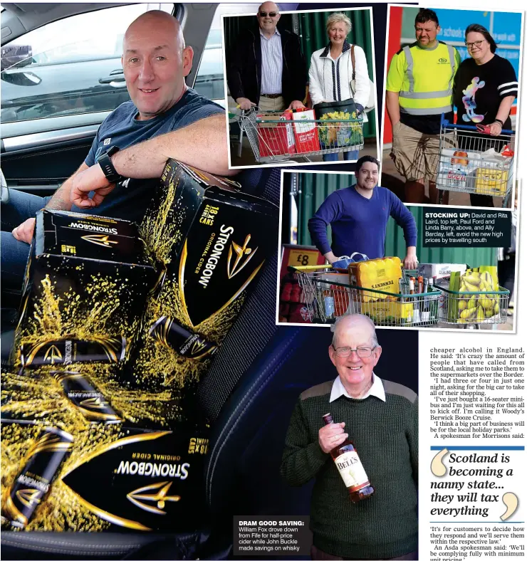  ??  ?? STOCKING UP: David and Rita Laird, top left, Paul Ford and Linda Barry, above, and Ally Barclay, left, avoid the new high prices by travelling south DRAM GOOD SAVING: William Fox drove down from Fife for half-price cider while John Buckle made savings...