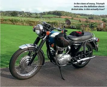  ??  ?? In the views of many, Triumph twins are the definitive classic British bike. Is this actually true?