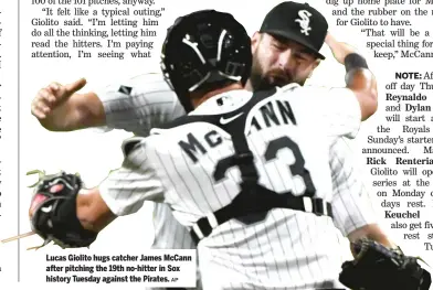  ?? AP ?? Lucas Giolito hugs catcher James McCann after pitching the 19th no-hitter in Sox history Tuesday against the Pirates.