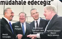  ??  ?? Mevlüt Çavuşoğlu Mike Pompeo NATO Genel Sekreteri Jens Stoltenber­g İngiltere Dışişleri Bakanı Boris Johnson