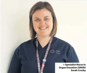  ??  ?? &gt; Specialist Nurse in Organ Donation (SNOD) Sarah Crosby