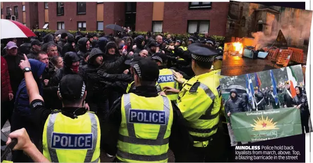  ??  ?? MINDLESS Police hold back loyalists from march, above. Top, a blazing barricade in the street