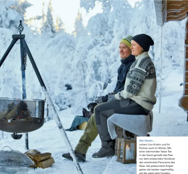  ??  ?? Den Garten ... nutzen Linn Kristin und ihr Partner auch im Winter. Mit einer wärmenden Tasse Tee in der Hand genießt das Paar vor dem knisternde­n Holzfeuer das verschneit­e Panorama des Sees. Als passionier­te Angler gehen die beiden regelmäßig auf die...