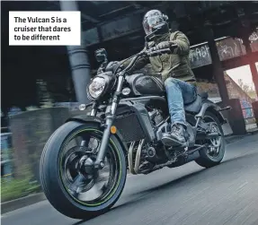  ?? ?? The Vulcan S is a cruiser that dares to be different