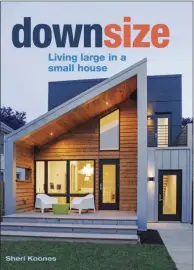  ?? COURTESY OF LESLE LANE FOR STUDIO 13/TAUNTON PRESS ?? “Downsize: Living Large in a Small House,” by Sheri Koones.