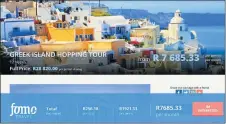  ??  ?? WAY TO GO: A screengrab of the landing page of Fomo Travel indicating what kinds of lay-by holiday you can have in the Greek Islands. For this particular holiday a 20% deposit of R5 764 needs to be paid upfront. Flights are not included