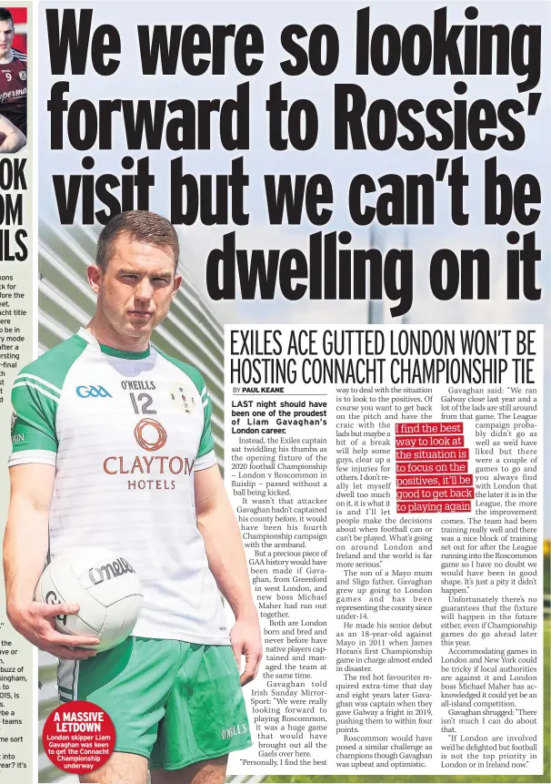  ??  ?? A MASSIVE LETDOWN London skipper Liam Gavaghan was keen to get the Connacht Championsh­ip underway