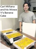  ??  ?? Carl Miñana and his Wowa V’s Banana Cake