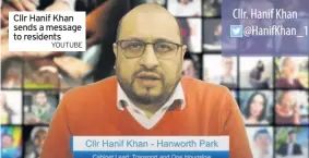  ?? YOUTUBE ?? Cllr Hanif Khan sends a message to residents