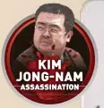  ??  ?? KIM JONG-NAM
ASSASSINAT­ION