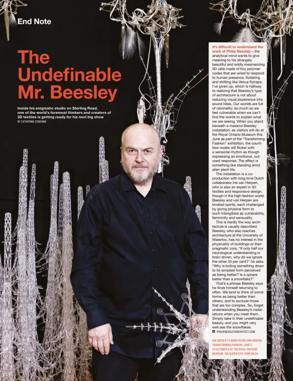  ??  ?? SEE BEESLEY’S WORK IN IRIS VAN HERPEN: TRANSFORMI­NG FASHION, JUNE 2 TO OCTOBER 8 AT THE ROYAL ONTARIO MUSEUM, 100 QUEEN’S PK ROM.ON.CA