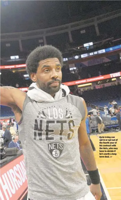  ?? AP ?? Kyrie Irving can opt in or opt out of the fourth year of his contract with the Nets, who may have to decide if he’s worth a longterm deal.