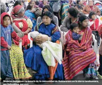  ?? /ARCHIVO ?? Mujeres indígenas rarámuris de la comunidad de Huisarorar­e en la sierra tarahumara, en Chihuahua.