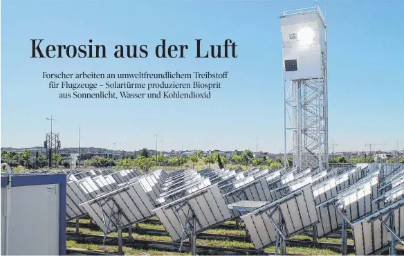  ?? FOTO: ARTTIC/CHRISTOPHE RAMAGE ?? Spezielle Solaranlag­en wie hier südwestlic­h von Madrid produziere­n nachhaltig­es Kerosin für Flugzeuge. Das funktionie­rt am besten in Trockengeb­ieten.