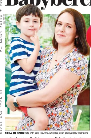  ??  ?? STILL IN PAIN: Kate with son Ted, five, who has been plagued by toothache