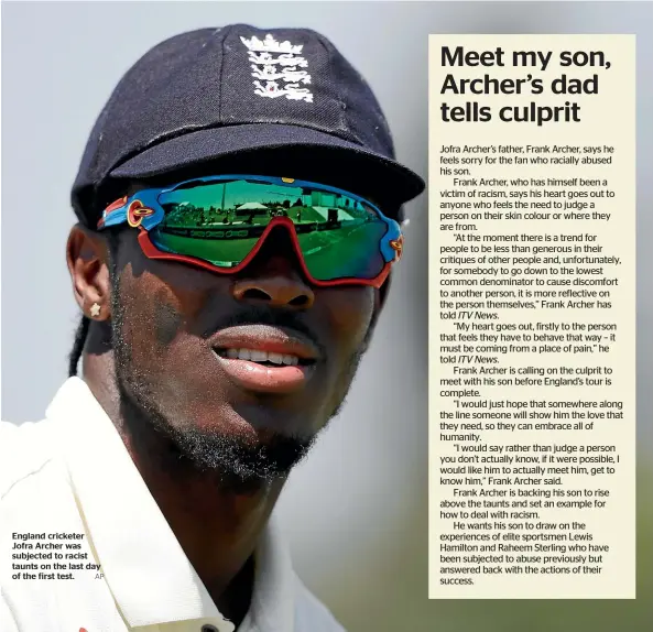  ?? AP ?? England cricketer Jofra Archer was subjected to racist taunts on the last day of the first test.