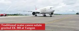  ??  ?? Traditiona­l water canon salute greeted EK 388 at Yangon