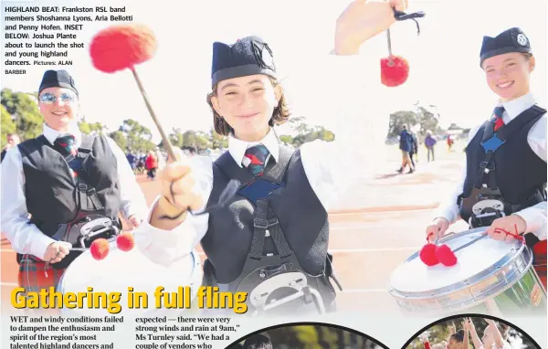  ?? BARBER Pictures: ALAN ?? HIGHLAND BEAT: Frankston RSL band members Shoshanna Lyons, Aria Bellotti and Penny Hofen. INSET BELOW: Joshua Plante about to launch the shot and young highland dancers.