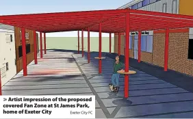  ?? Exeter City FC ?? > Artist impression of the proposed covered Fan Zone at St James Park, home of Exeter City