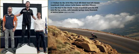  ??  ?? LEFT Podium for the 2018 Pikes Peak Hill Climb from left: Rennie Scaysbrook (2nd), winner Carlin Dunne, and Chris Fillmore. BELOW The Race to the Clouds: Rennie Scaysbrook guns his KTM onto the top section, with Colorado Springs many thousands of...