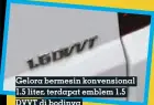  ??  ?? Gelora bermesin konvension­al 1.5 liter, terdapat emblem 1.5 DVVT di bodinya