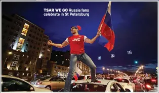  ??  ?? TSAR WE GO Russia fans celebrate in St Petersburg