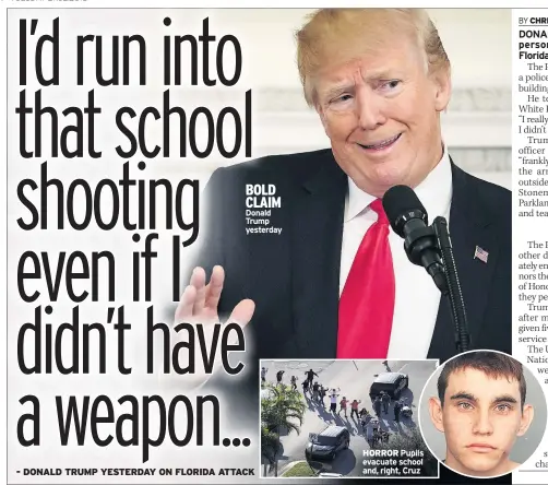  ??  ?? BOLD CLAIM Donald Trump yesterday HORROR Pupils evacuate school and, right, Cruz