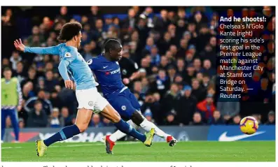  ?? — Reuters ?? And he shoots!: Chelsea’s N’Golo Kante (right) scoring his side’s first goal in the Premier League match against Manchester City at Stamford Bridge on Saturday.