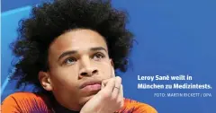  ?? FOTO: MARTIN RICKETT / DPA ?? Leroy Sané weilt in München zu Medizintes­ts.